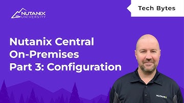 Nutanix Central On-Prem - Part 3, Configuration | Tech Bytes | Nutanix University