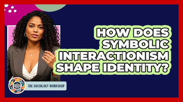 How Does Symbolic Interactionism Shape Identity? - The Sociology Workshop