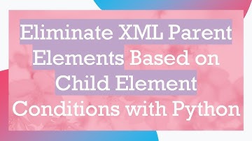 Eliminate XML Parent Elements Based on Child Element Conditions with Python