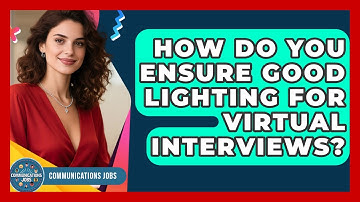 How Do You Ensure Good Lighting For Virtual Interviews? - Communications Jobs