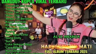 HARUSKAH AKU MATI|DANGDUT KOPLO VIRAL TERBARU FULL ALBUM 2025|ALVI ANANTA, LALA WIDY, VITA ALVIA