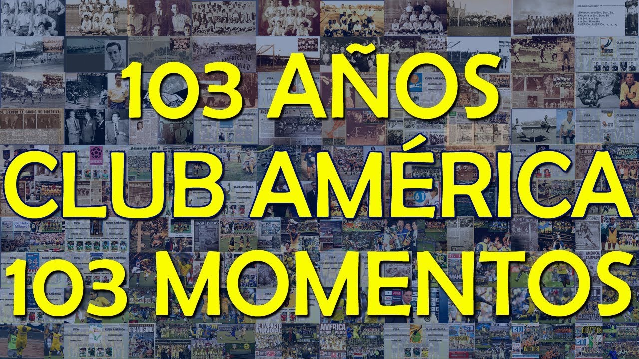 CLUB AMÉRICA | 103 AÑOS EN 103 MOMENTOS, NARRADOS POR 103 AMERICANISTAS. -  YouTube