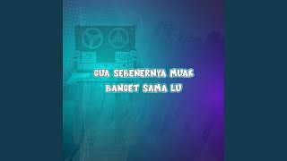 Gua Sebenernya Muak Banget Sama Lu