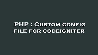 PHP : Custom config file for codeigniter