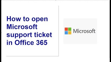 How to open Microsoft support ticket in Office 365