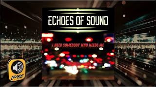 Echoes Of Sound - I Need Somebody Who Needs Me - Official Lyric Video