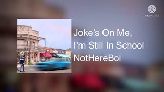 Joke’s On Me, I’m Still In School