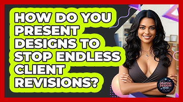 How Do You Present Designs To Stop Endless Client Revisions? - Graphic Design Nerd