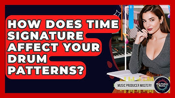 How Does Time Signature Affect Your Drum Patterns? - Music Producer Mastery