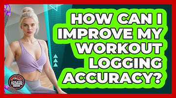 How Can I Improve My Workout Logging Accuracy?
