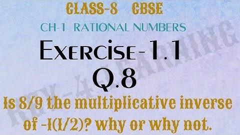 Exercise 1.1 Q.8 Is 8/9 the multiplicative inverse of -1(1/2)? why or why not.