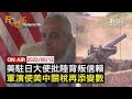 【0812 FOCUS國際話題LIVE】美國駐日大使批中國大陸背叛信賴 軍演使美中關稅再添變數