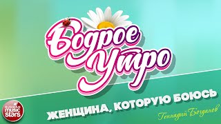 Бодрое Утро Песни Для Хорошего Настроения Геннадий Богданов - Женщина, Которую Боюсь