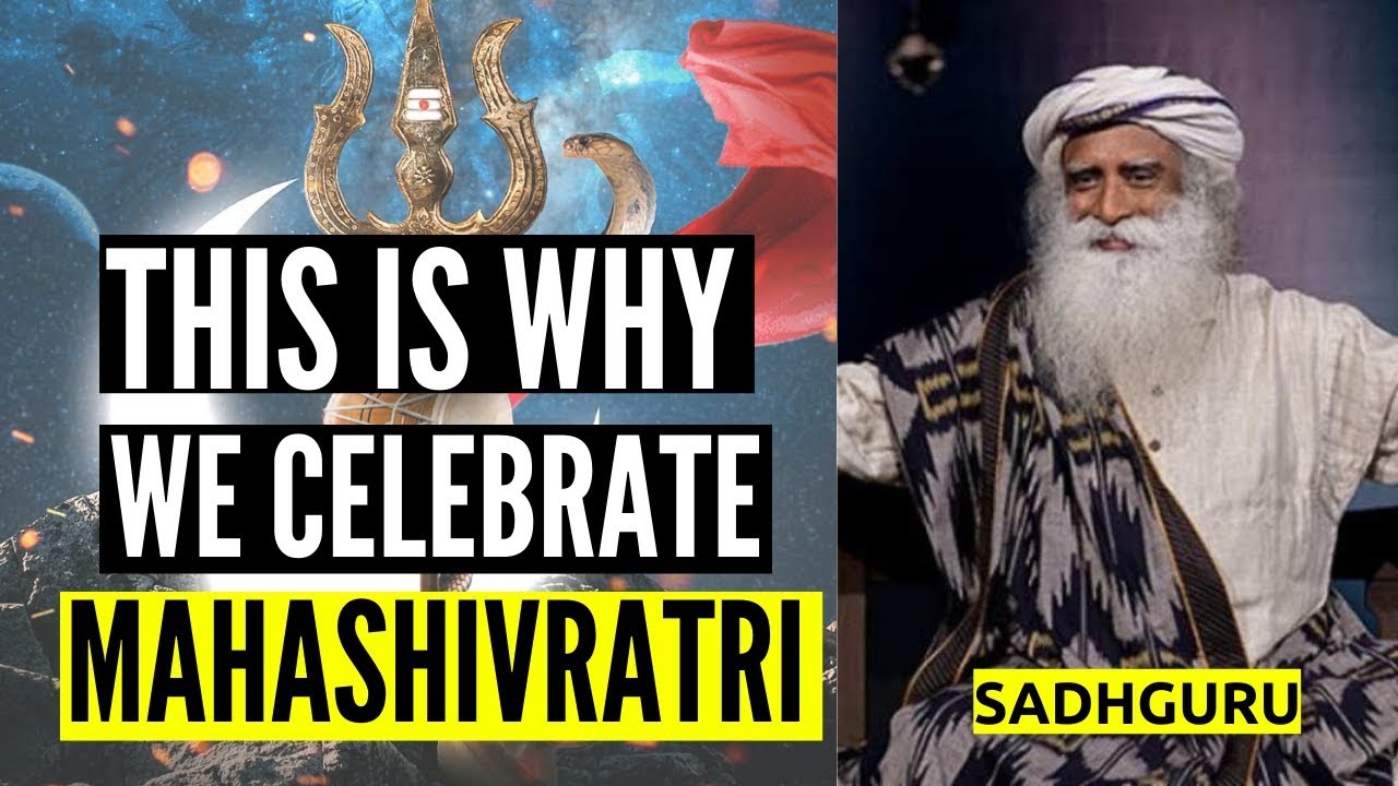 Mahashivratri By Sadhguru Why We Celebrate Mahashivratri By Sadhguru