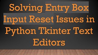 Solving Entry Box Input Reset Issues in Python Tkinter Text Editors