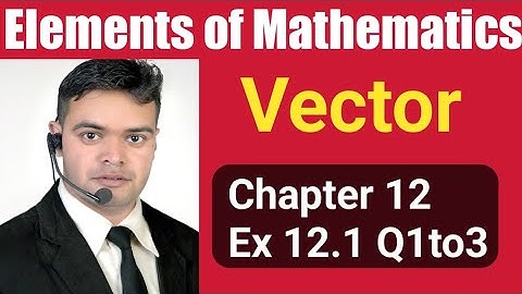 Elements of Mathematics ll class 12 vector ll Ex 12.1  question 1 to 3