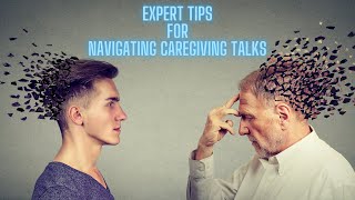 Expert Tips for Navigating Caregiving Talks