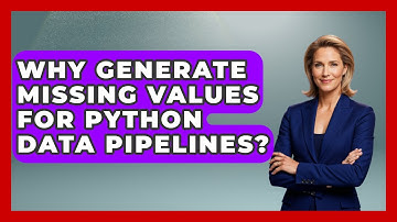 Why Generate Missing Values For Python Data Pipelines? - Python Code School