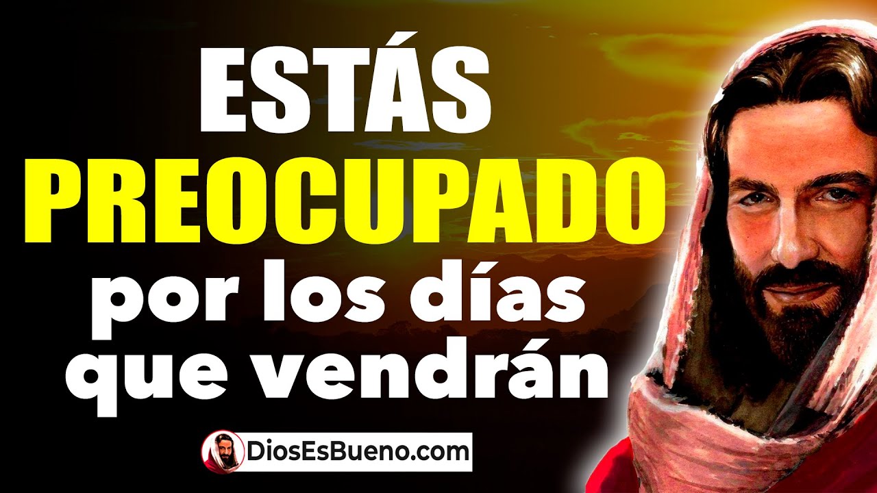 DIOS TE DICE HOY Estás Preocupado por los Días que Vendrán Confía en Mi ...