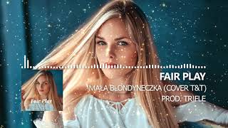 Fair Play - Mała Blondyneczka (Cover T&T) prod. Tr!Fle Disco Polo 2022