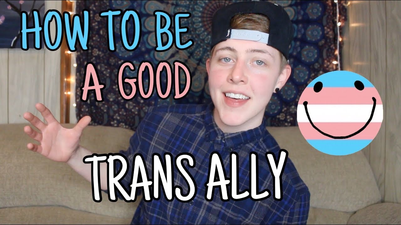 HOW TO BE A GOOD TRANS ALLY - YouTube