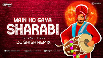 Main Ho Gaya Sharabi | Punjabi Vibes| Dj Shish Remix