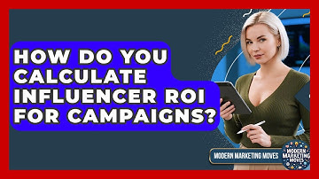 How Do You Calculate Influencer ROI For Campaigns? - Modern Marketing Moves