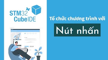 [STM32CubeIDE] Tổ chức chương trình với nút nhấn