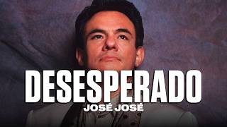 José José - Desesperado (Letra)