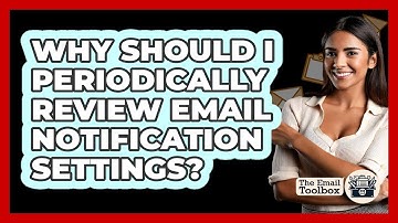 Why Should I Periodically Review Email Notification Settings?