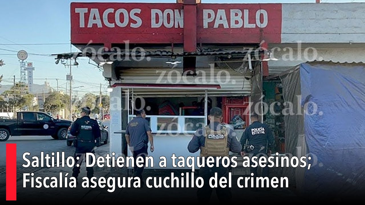 🚨 #Saltillo: Detienen a taqueros asesinos; Fiscalía asegura cuchillo del crimen