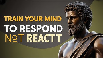 Train Your Mind To Respond Not React | Stoic Philosophy