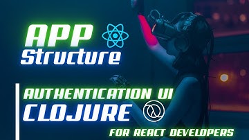 Clojure App Structure and Authentication UI for React Developers