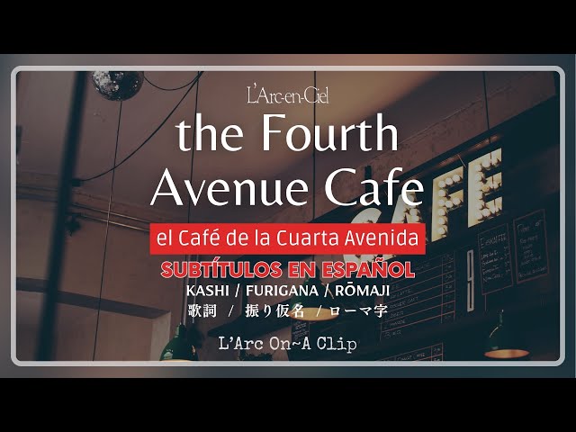 The Fourth Avenue Cafe (El café de la cuarta avenida) - L'Arc~en