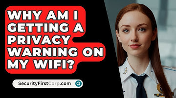 Why Am I Getting A Privacy Warning On My WiFi? - SecurityFirstCorp.com