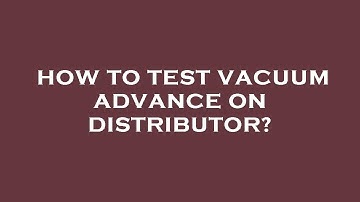 How to test vacuum advance on distributor?
