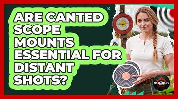Are Canted Scope Mounts Essential For Distant Shots?