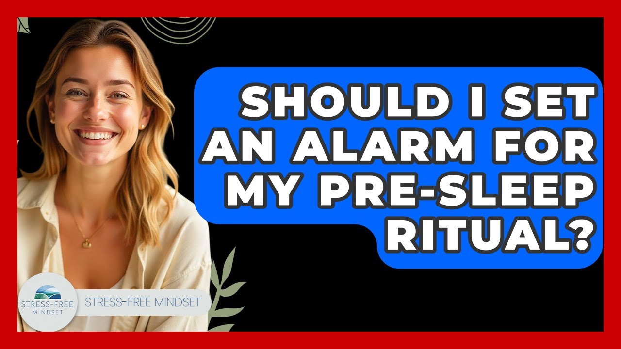Should I Set An Alarm For My Pre-sleep Ritual? - Stress Free Mindset ...