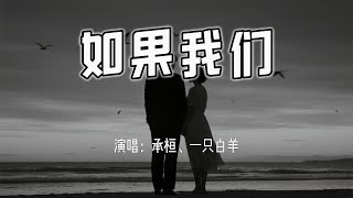 承桓、一只白羊 - 如果我们『可惜这世界没有如果，错过的我们 也无法重来。』【4k无损|动态歌词 Lyrics】