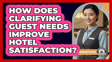 How Does Clarifying Guest Needs Improve Hotel Satisfaction?