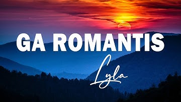 Ga Romantis -Lyla (lyrics lagu)