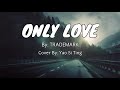 Only Love - by Trademark (Cover by Yao Si Ting) Lyrics