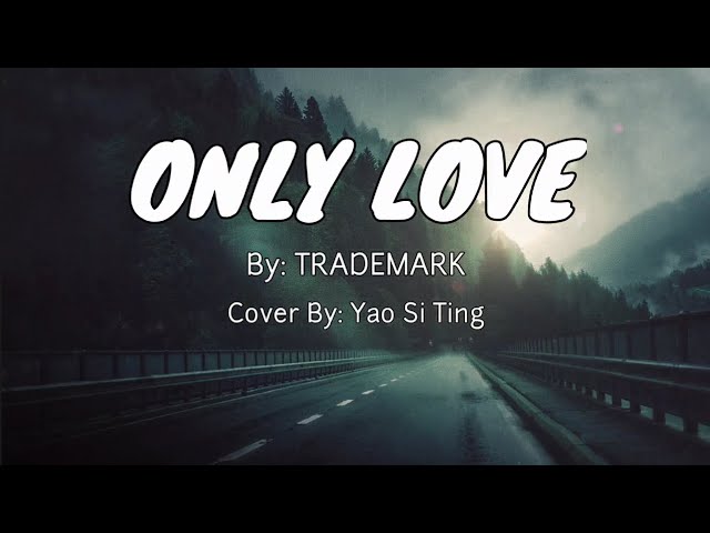 Only Love - by Trademark (Cover by Yao Si Ting) Lyrics class=