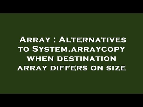 Array : Alternatives to System.arraycopy when destination array differs on size