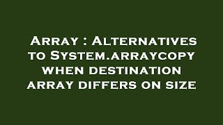 Array : Alternatives to System.arraycopy when destination array differs on size