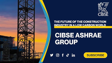 CIBSE ASHRAE Group: The future of the construction industry in a low carbon world