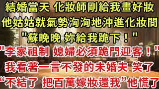 結婚當天 化妝師剛給我畫好新娘妝,李家姑姑就氣勢洶洶地沖進了化妝間"蘇晚晚 妳給我跪下!""我李家祖制 新媳婦必須跪門迎客!",我看著一言不發的未婚夫 笑了“那不結了 把百萬嫁妝還我”他們慌了