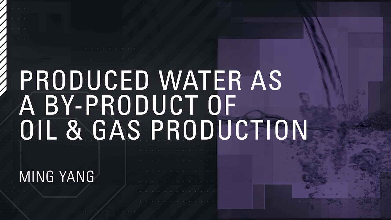 Ming Yang // Produced Water a by Product of Oil and Gas Prodcution