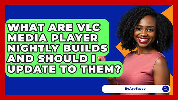 What Are VLC Media Player Nightly Builds And Should I Update To Them? - Be App Savvy