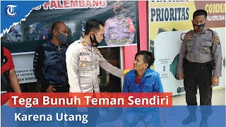 Tega Bunuh Temannya Sendiri Karena Utang